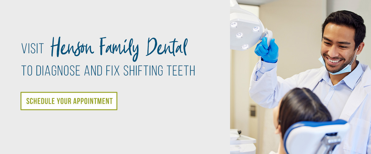 Visit Henson Family Dental to Diagnose and Fix Shifting Teeth